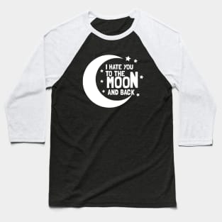 I Hate You To The Moon And Back Baseball T-Shirt